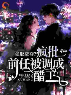 强取豪夺？疯批前任被调成醋王