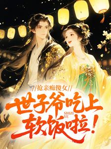 抢亲痴傻女，世子爷吃上软饭啦！