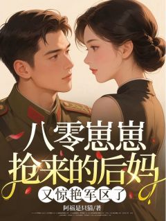 八零崽崽抢来的后妈，又惊艳军区了