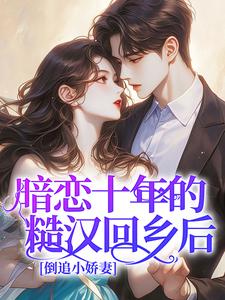 暗恋十年的糙汉回乡后，倒追小娇妻