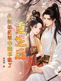 重生后，疯批权臣装乖瞒不住了