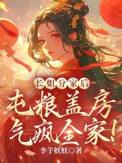 长姐分家后，屯粮盖房气疯全家！