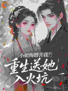 小姐悔婚害我？重生送她入火坑