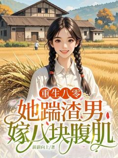 重生八零：她踹渣男，嫁八块腹肌！