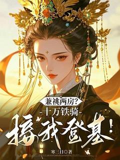 兼祧两房？十万铁骑接我登基！