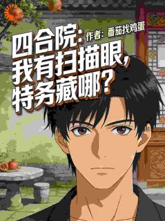 四合院：我有扫描眼，特务藏哪？