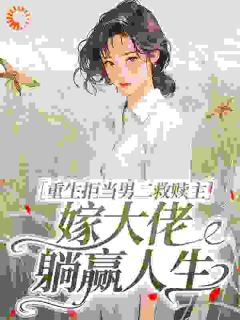 重生拒当男二救赎主，嫁大佬躺赢人生