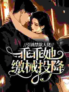 引诱禁欲大佬，乖乖她缴械投降