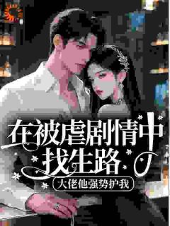 在被虐剧情中找生路，大佬他强势护我