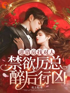 进错房找对人，禁欲厉总醉后行凶