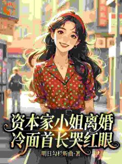 资本家小姐离婚，冷面首长哭红眼