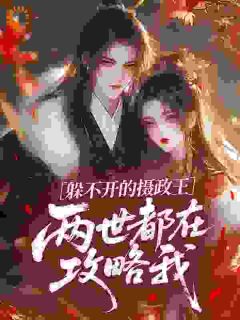 躲不开的摄政王，两世都在攻略我