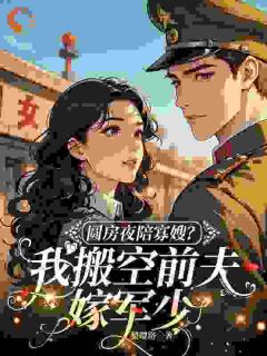 圆房夜陪寡嫂？我搬空前夫嫁军少