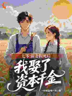 七零：前妻假死后我娶了资本千金