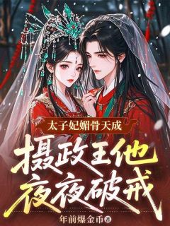 太子妃媚骨天成，摄政王他夜夜破戒