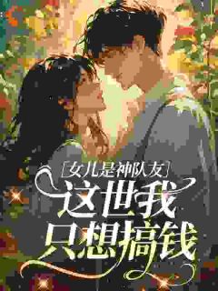 女儿是神队友，这世我只想搞钱