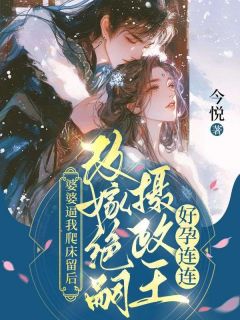 婆婆逼我爬床留后，改嫁绝嗣摄政王好孕连连