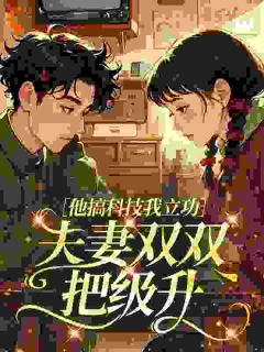 他搞科技我立功，夫妻双双把级升