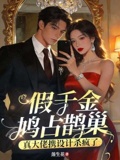 假千金鸠占鹊巢，真大佬携设计杀疯了