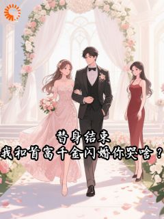 替身结束，我和首富千金闪婚你哭啥？