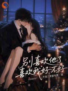 别喜欢他了，喜欢我好不好