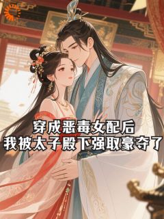 穿成恶毒女配后，我被太子殿下强取豪夺了
