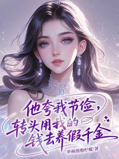 他夸我节俭，转头用我的钱去养假千金