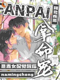 恶毒女配觉醒后，阴鸷反派拿命宠