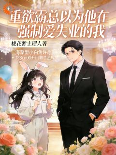 成霸总女友后，他每天都想锁妻