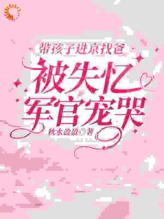 带孩子进京找爸，被失忆军官宠哭