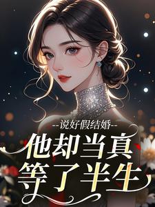 说好假结婚，他却当真等了半生