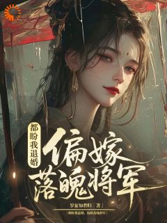 都盼我退婚，偏嫁落魄将军