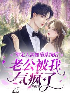 绑定人淡如菊系统后，老公被我气疯了