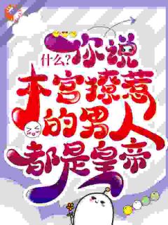 什么？你说本宫撩惹的男人都是皇帝？