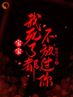 宝宝，我死了都不放过你