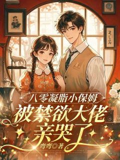 八零凝脂小保姆，被禁欲大佬亲哭了