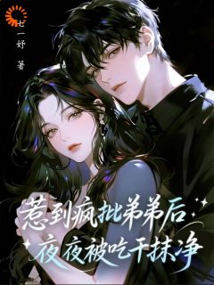 惹到疯批弟弟后，夜夜被吃干抹净