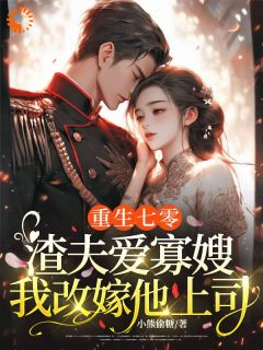 重生七零：渣夫爱寡嫂？我改嫁他上司