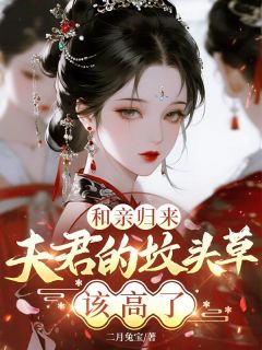 和亲归来，夫君的坟头草该高了