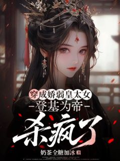 穿成娇弱皇太女，登基为帝杀疯了