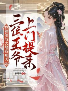 嫡姐放火烧我那天，三位王爷上门提亲