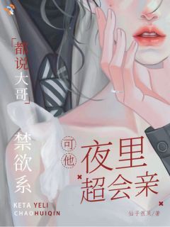 都说大哥禁欲系，可他夜里超会亲