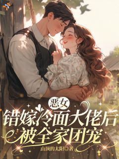 恶女错嫁冷面大佬后，被全家团宠