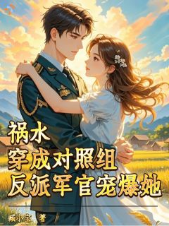 祸水穿成对照组？反派军官宠爆她