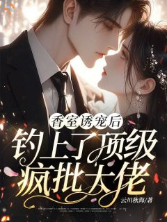 香室诱宠后，钓上了顶级疯批大佬