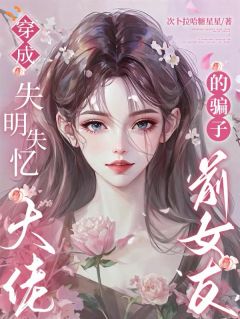 穿成失明失忆大佬的骗子前女友