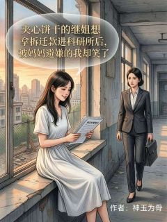 夹心饼干的继姐想拿拆迁款进科研所后，被妈妈避嫌的我却笑了