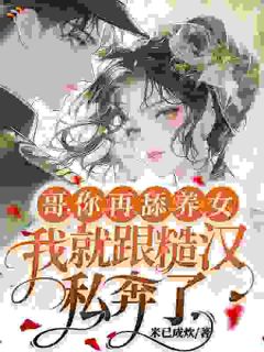 哥，你再舔养女我就跟糙汉私奔了