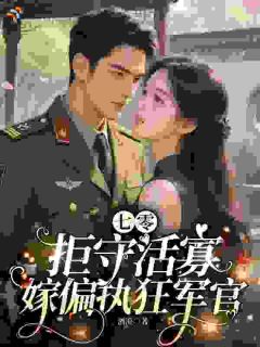 七零拒守活寡，嫁偏执狂军官