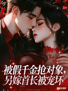 被假千金抢对象，另嫁首长被亲哭